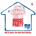 Album Ain't Nothing But A House Party: 60s And Early 70s Club Soul Cla