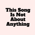 Album This Song Is Not About Anything