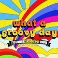 Album What A Groovy Day: The British Sunshine Pop Sound 1967-1972