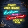 Album Twist and Shout: Britain Plays American Rock'n'Roll