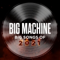 Album Big Machine: Big Songs Of 2021